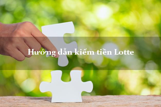 Hướng dẫn kiếm tiền Lotte Online