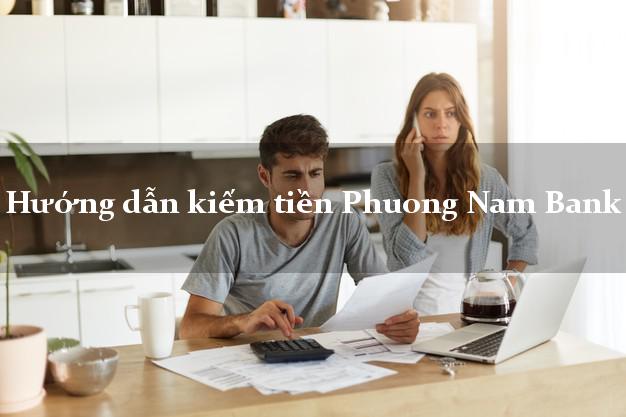 Hướng dẫn kiếm tiền Phuong Nam Bank Mới nhất