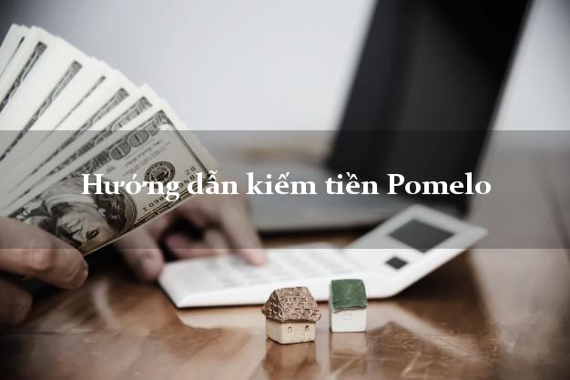 Hướng dẫn kiếm tiền Pomelo Online