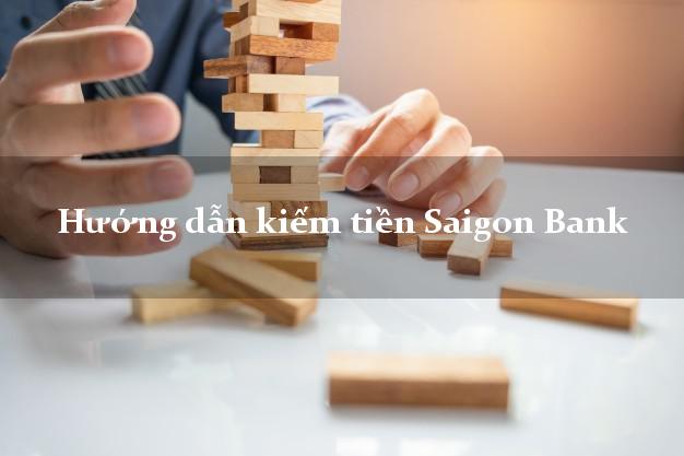 Hướng dẫn kiếm tiền Saigon Bank Mới nhất