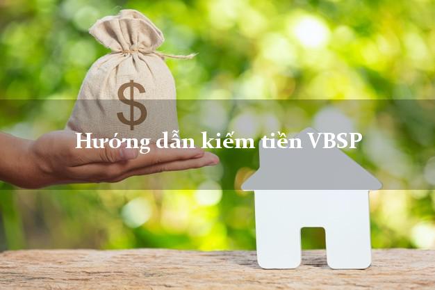 Hướng dẫn kiếm tiền VBSP Mới nhất