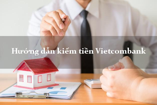 Hướng dẫn kiếm tiền Vietcombank Mới nhất