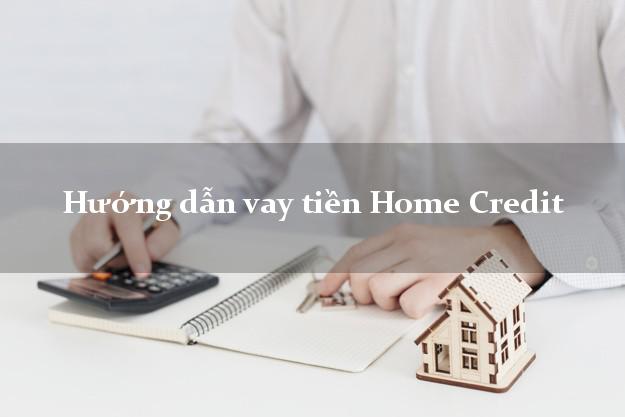 Hướng dẫn vay tiền Home Credit không thế chấp