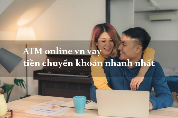 ATM online vn vay tiền chuyển khoản nhanh nhất