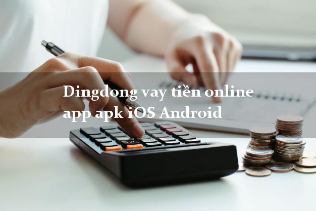 Dingdong vay tiền online app apk iOS Android lấy liền ngay trong ngày.