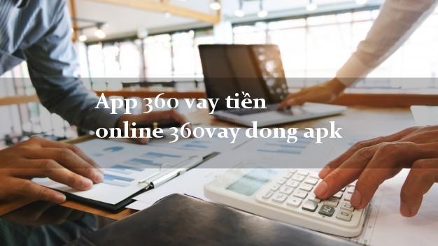 App 360 vay tiền online 360vay dong apk bằng CMND/CCCD