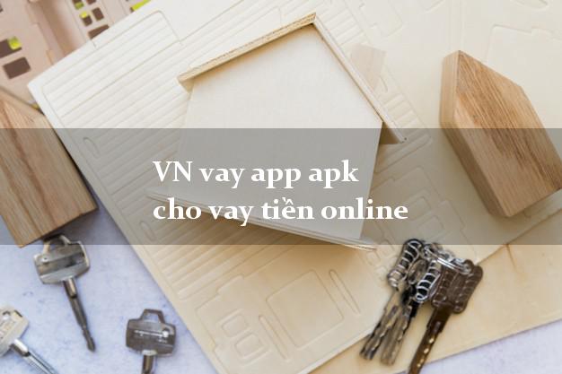 VN vay app apk cho vay tiền online lấy liền trong ngày