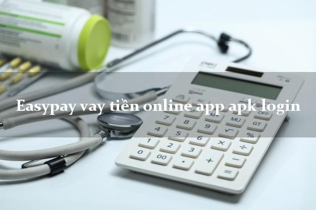 Easypay vay tiền online app apk login chấp nhận nợ xấu