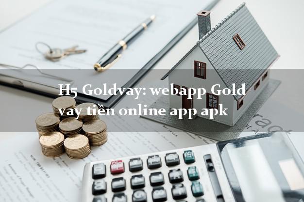 H5 Goldvay: webapp Gold vay tiền online app apk không cần hộ khẩu gốc