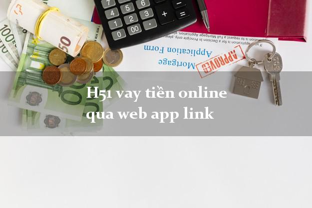 H51 vay tiền online qua web app link siêu tốc 24/7